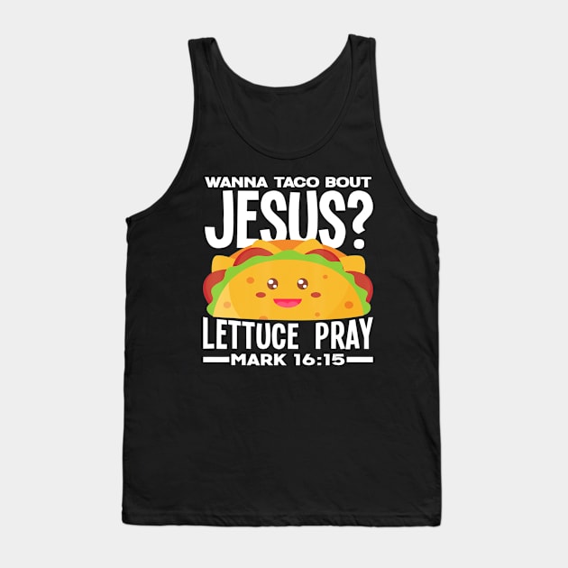 Wanna Taco Bout Jesus Lettuce Pray - Funny Taco Lover Gift Tank Top by HaroldKeller